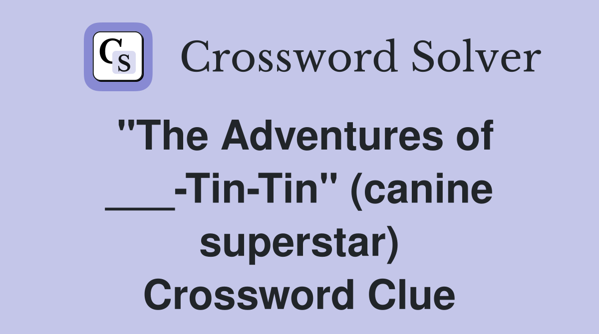 "The Adventures of ___TinTin" (canine superstar) Crossword Clue